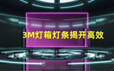 3M灯箱灯条揭开高效照明的秘密,如何选择更优质的灯条