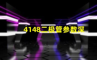 4148二极管参数深入分析4148二极管性能与应用