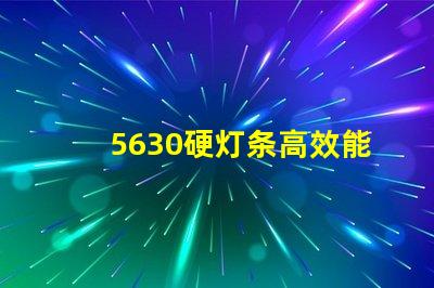 5630硬灯条高效能照明解决方案的选择