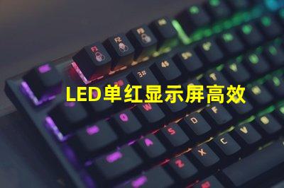 LED单红显示屏高效能的单红显示解决方案为何能赢得市场