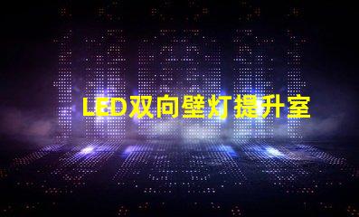 LED双向壁灯提升室内氛围的最佳选择