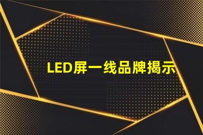 LED屏一线品牌揭示市场领先者的秘密