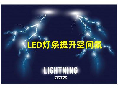 LED灯条提升空间氛围的照明解决方案,如何选择