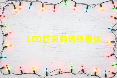 LED灯采购选择最优供应商的关键因素是什么