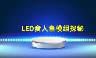 LED食人鱼模组探秘新型LED食人鱼模组的优势与应用