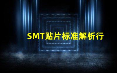 SMT贴片标准解析行业最佳实践与规范