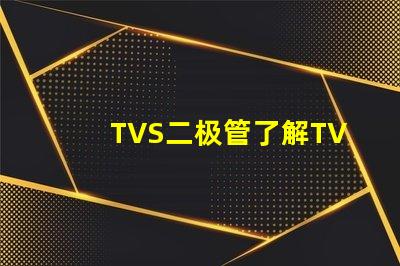 TVS二极管了解TVS二极管在电路保护中的关键作用