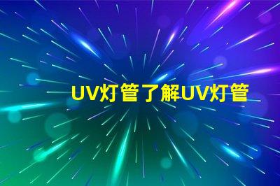 UV灯管了解UV灯管的行业应用及优势