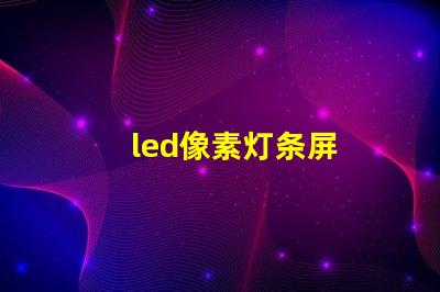 led像素灯条屏