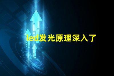 led发光原理深入了解LED照明技术的核心机制