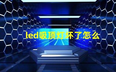 led吸顶灯坏了怎么修实用修理技巧与故障排查方法