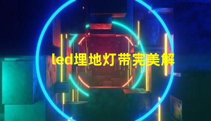 led埋地灯带完美解决户外照明的隐患吗