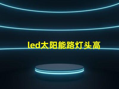 led太阳能路灯头高效能与环保的新选择