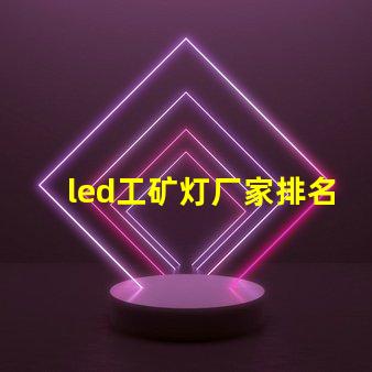 led工矿灯厂家排名揭示市场竞争力的关键因素