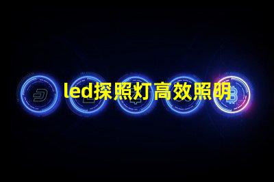 led探照灯高效照明解决方案的秘密