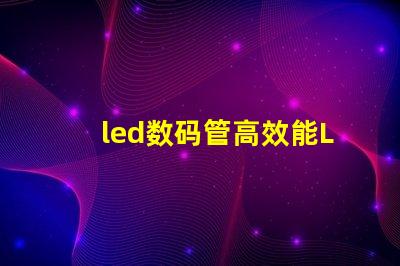 led数码管高效能LED数码管的应用潜力