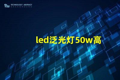 led泛光灯50w高效能照明解决方案的关键