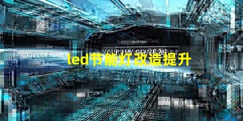 led节能灯改造提升能效的最佳方案是什么