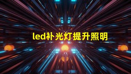 led补光灯提升照明质量的最佳选择
