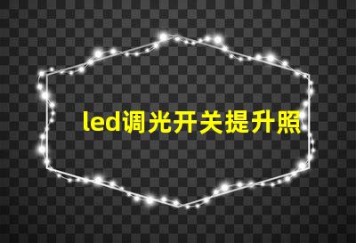 led调光开关提升照明灵活性的智能选择