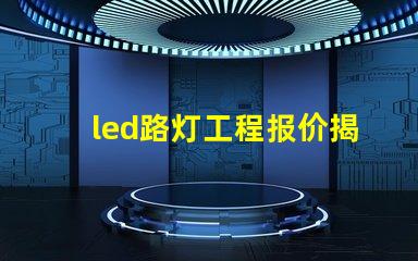 led路灯工程报价揭示影响报价的关键因素