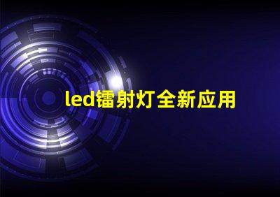 led镭射灯全新应用场景探索与技术解析