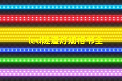 led隧道灯规格书全面解析设计标准与应用指南