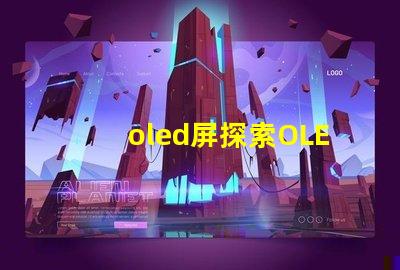 oled屏探索OLED屏幕的未来技术与市场潜力