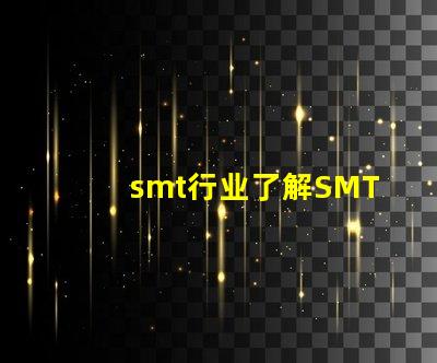 smt行业了解SMT行业未来发展趋势的关键