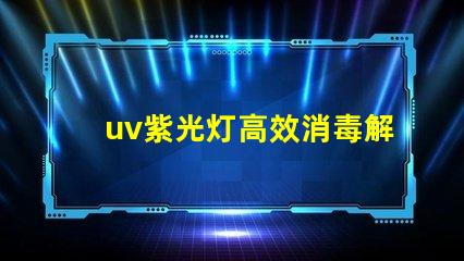 uv紫光灯高效消毒解决方案的选择