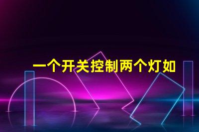 一个开关控制两个灯如何实现双灯控制的完美解决方案