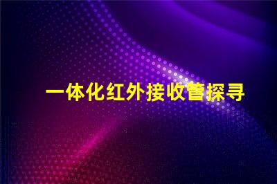 一体化红外接收管探寻其在智能设备中的关键作用