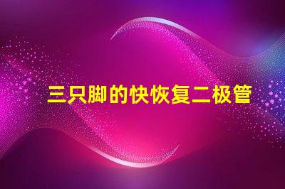 三只脚的快恢复二极管探索高效能电子元件的秘密