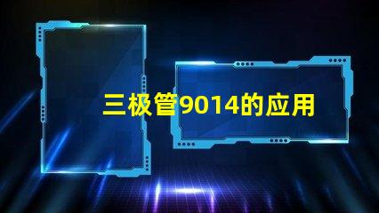 三极管9014的应用潜力有多大深度解析9014在电路中的重要性