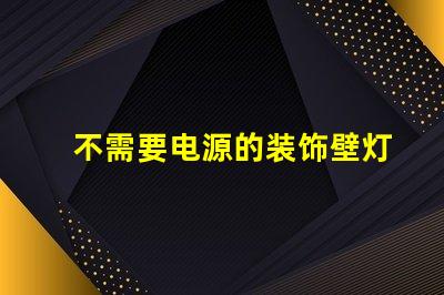 不需要电源的装饰壁灯省电环保的照明新选择