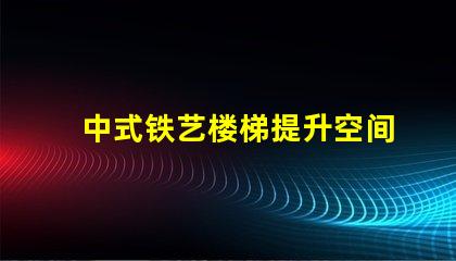 中式铁艺楼梯提升空间美感的设计选择