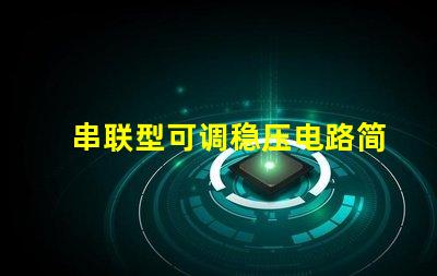 串联型可调稳压电路简化设计与应用指南,你是否知道