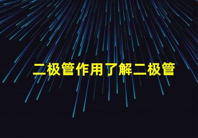 二极管作用了解二极管在电路中的关键功能