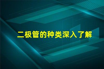 二极管的种类深入了解不同二极管的应用与特性