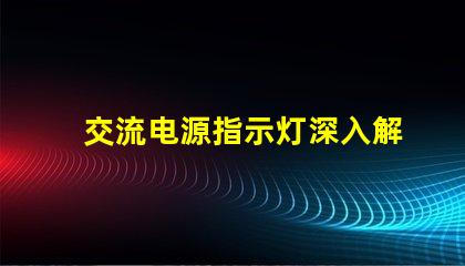 交流电源指示灯深入解析其重要性和应用场景