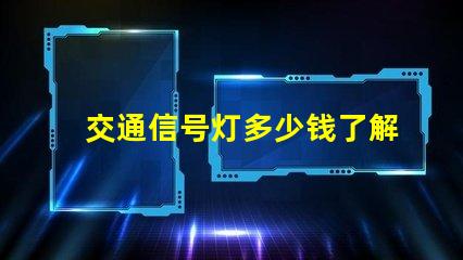 交通信号灯多少钱了解交通信号灯成本与预算
