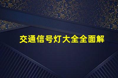 交通信号灯大全全面解析交通灯类型与功能