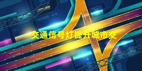 交通信号灯提升城市交通安全的关键技术