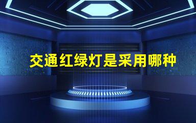 交通红绿灯是采用哪种LED技术揭示LED光源在交通信号中的应用