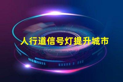 人行道信号灯提升城市安全的关键设备