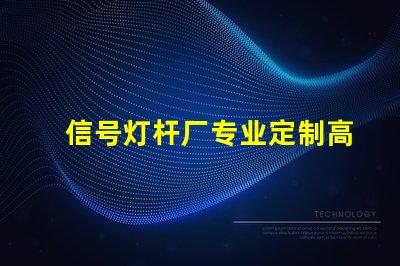 信号灯杆厂专业定制高效交通信号设备的最佳选择