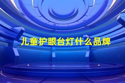 儿童护眼台灯什么品牌好精选护眼灯具品牌推荐