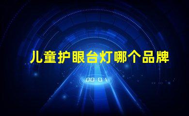 儿童护眼台灯哪个品牌最受欢迎儿童护眼灯信誉品牌推荐