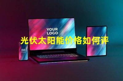 光伏太阳能价格如何评估并优化投资回报