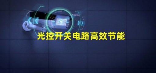 光控开关电路高效节能的自动控制解决方案